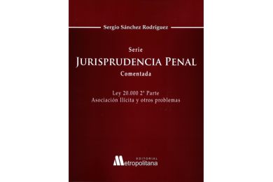 JURISPRUDENCIA PENAL COMENTADA - Ley 20.000 2da. Parte Asociación ilícita y otros problemas