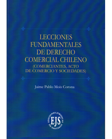 LECCIONES FUNDAMENTALES DE DERECHO COMERCIAL CHILENO (Comerciantes, acto de comercio y sociedades)