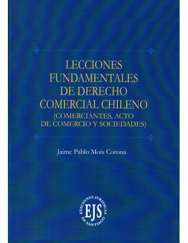 LECCIONES FUNDAMENTALES DE DERECHO COMERCIAL CHILENO (Comerciantes, acto de comercio y sociedades)