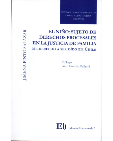 EL NIÑO: SUJETO DE DERECHOS PROCESALES EN LA JUSTICIA DE FAMILIA. El Derecho a Ser Oído en Chile