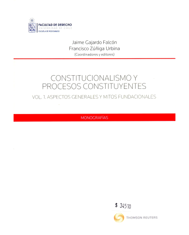CONSTITUCIONALISMO Y PROCESOS CONSTITUYENTES - VOL. 1. ASPECTOS GENERALES Y MITOS FUNDACIONALES