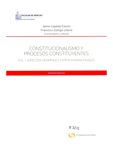 CONSTITUCIONALISMO Y PROCESOS CONSTITUYENTES - VOL. 1. ASPECTOS GENERALES Y MITOS FUNDACIONALES