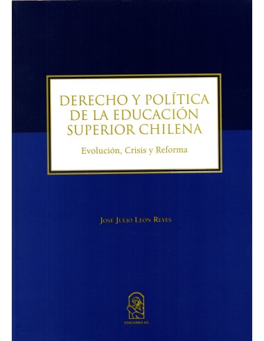 DERECHO Y POLÍTICA DE LA EDUCACIÓN SUPERIOR CHILENA - Evolución, Crisis y Reforma