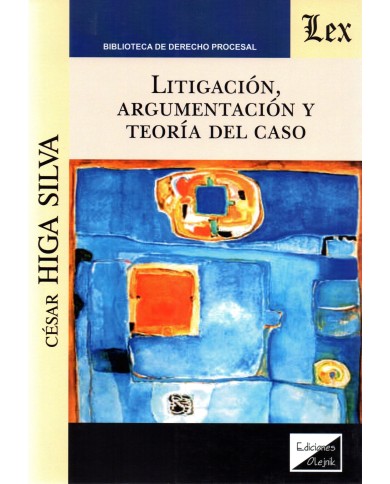 LITIGACIÓN, ARGUMENTACIÓN Y TEORÍA DEL CASO