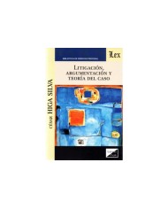 LITIGACIÓN, ARGUMENTACIÓN Y TEORÍA DEL CASO