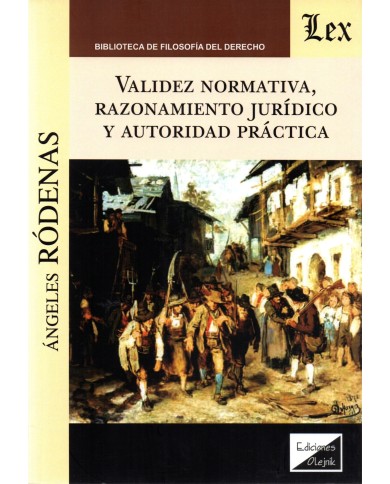 VALIDEZ NORMATIVA, RAZONAMIENTO JURÍDICO Y AUTORIDAD PRÁCTICA