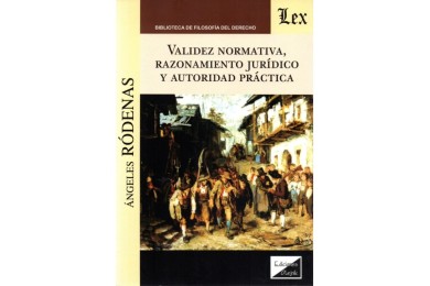 VALIDEZ NORMATIVA, RAZONAMIENTO JURÍDICO Y AUTORIDAD PRÁCTICA