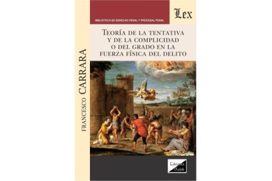 TEORÍA DE LA TENTATIVA Y DE LA COMPLICIDAD O DEL GRADO EN LA FUERZA FÍSICA DEL DELITO