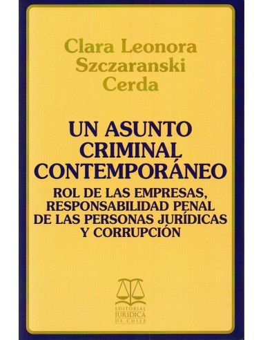 UN ASUNTO CRIMINAL CONTEMPORÁNEO - ROL DE LAS EMPRESAS, RESPONSABILIDAD PENAL DE LAS PERSONAS JURÍDICAS Y CORRUPCIÓN