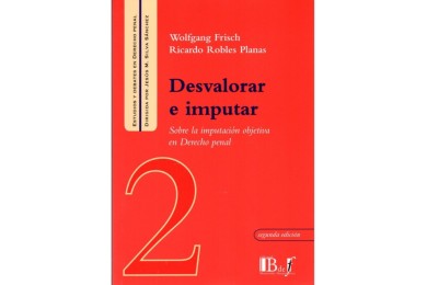 (2) DESVALORAR E IMPUTAR  - SOBRE LA IMPUTACIÓN OBJETIVA EN DERECHO PENAL