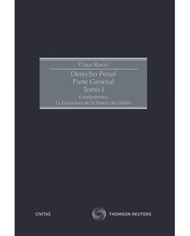 DERECHO PENAL. PARTE GENERAL - TOMO I - Fundamentos la estructura de la teoría del Delito