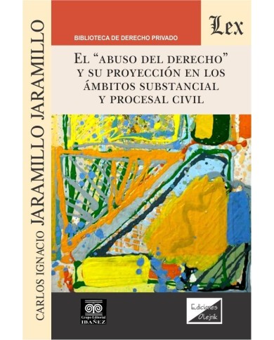EL "ABUSO DEL DERECHO" Y SU PROYECCIÓN EN LOS ÁMBITOS SUBSTANCIAL Y PROCESAL CIVIL
