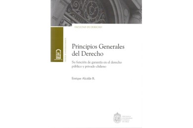 PRINCIPIOS GENERALES DEL DERECHO - SU FUNCIÓN DE GARANTÍA EN EL DERECHO PÚBLICO Y PRIVADO CHILENO