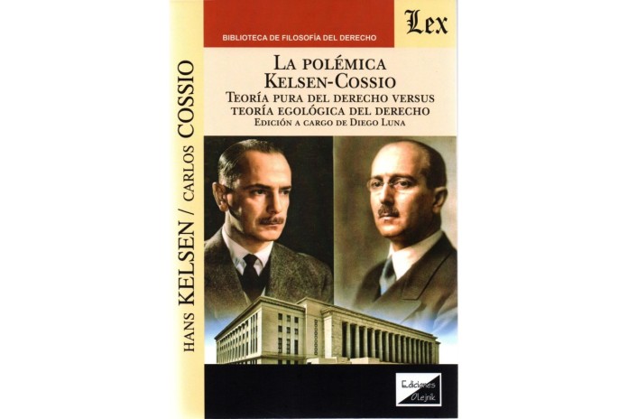 LA POLÉMICA KELSEN-COSSIO - TEORÍA PURA DEL DERECHO VERSUS TEORÍA EGOLÓGICA DEL DERECHO