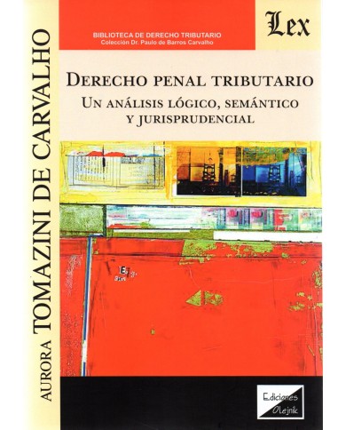 DERECHO PENAL TRIBUTARIO - UN ANÁLISIS, LÓGICO, SEMÁNTICO Y JURISPRUDENCIAL