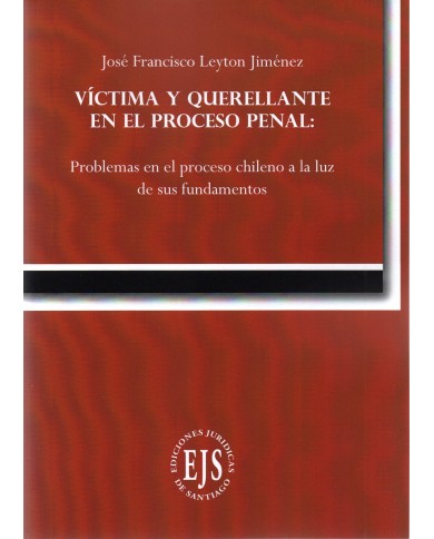 VÍCTIMA Y QUERELLANTE EN EL PROCESO PENAL: PROBLEMAS EN EL PROCESO CHILENO A LA LUZ DE SUS FUNDAMENTOS