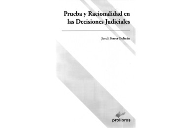 PRUEBA Y RACIONALIDAD EN LAS DECISIONES JUDICIALES
