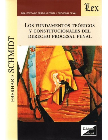LOS FUNDAMENTOS TEÓRICOS Y CONSTITUCIONALES DEL DERECHO PROCESAL PENAL