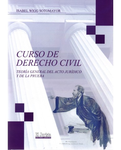CURSO DE DERECHO CIVIL - TEORÍA GENERAL DEL ACTO JURÍDICO Y DE LA PRUEBA