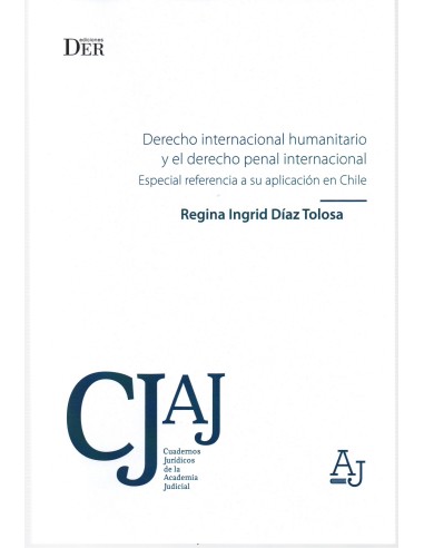 DERECHO INTERNACIONAL HUMANITARIO Y EL DERECHO PENAL INTERNACIONAL - ESPECIAL REFERENCIA A SU APLICACIÓN EN CHILE