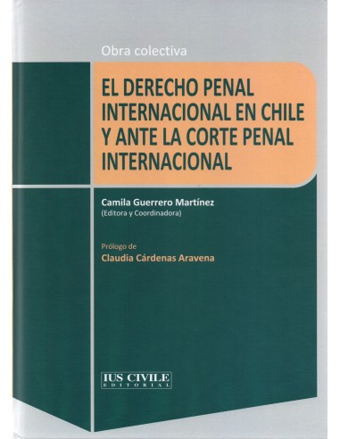 EL DERECHO PENAL INTERNACIONAL EN CHILE Y ANTE LA CORTE PENAL INTERNACIONAL