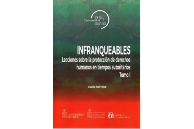 INFRANQUEABLES - TOMO I - LECCIONES SOBRE LA PROTECCIÓN DE DERECHOS HUMANOS EN TIEMPOS AUTORITARIOS