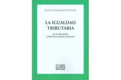 LA IGUALDAD TRIBUTARIA EN EL RÉGIMEN CONSTITUCIONAL CHILENO