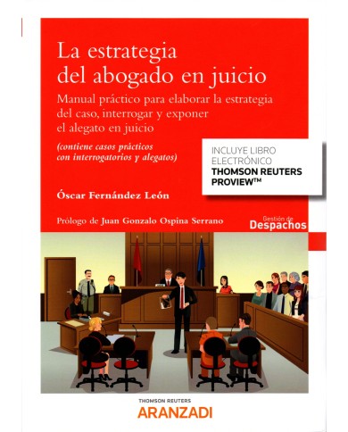 LA ESTRATEGIA DEL ABOGADO EN JUICIO - MANUAL PRÁCTICO PARA ELABORAR LA ESTRATEGIA DEL CASO, INTERROGAR Y EXPONER EL ALEGATO