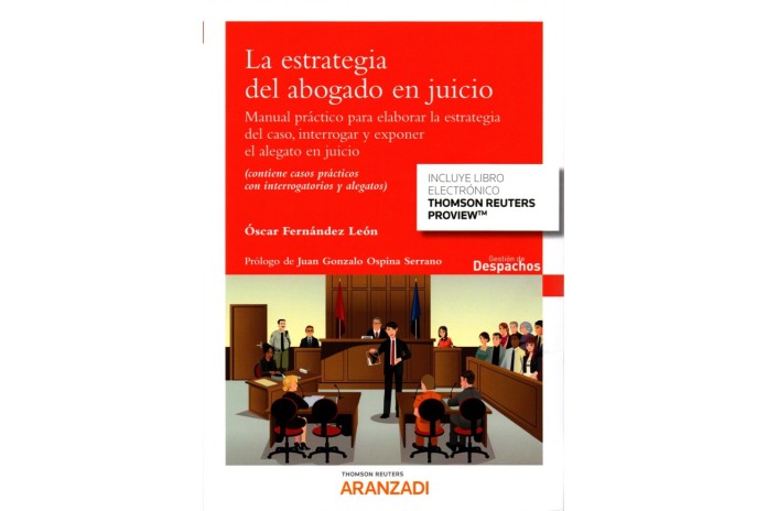 LA ESTRATEGIA DEL ABOGADO EN JUICIO - MANUAL PRÁCTICO PARA ELABORAR LA ESTRATEGIA DEL CASO, INTERROGAR Y EXPONER EL ALEGATO