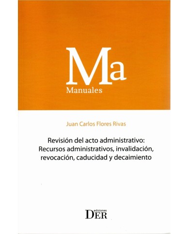 REVISIÓN DEL ACTO ADMINISTRATIVO: RECURSOS ADMINISTRATIVOS, INVALIDACIÓN, REVOCACIÓN, CADUCIDAD Y DECAIMIENTO