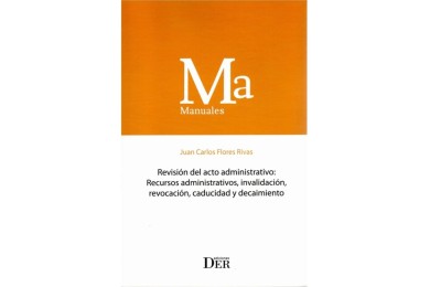REVISIÓN DEL ACTO ADMINISTRATIVO: RECURSOS ADMINISTRATIVOS, INVALIDACIÓN, REVOCACIÓN, CADUCIDAD Y DECAIMIENTO