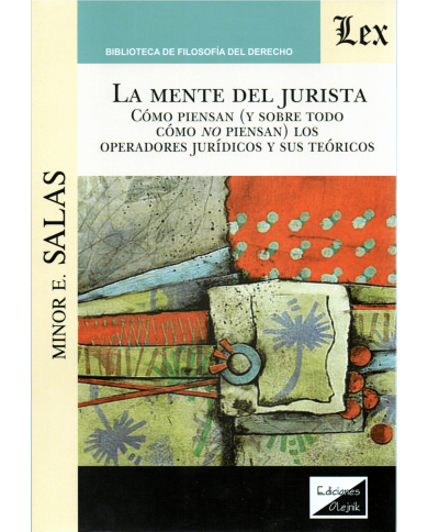 LA MENTE DEL JURISTA - CÓMO PIENSAN (Y SOBRE TODO CÓMO NO PIENSAN) LOS OPERADORES JURÍDICOS Y SUS TEÓRICOS
