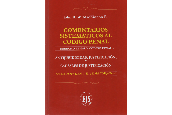 COMENTARIOS SISTEMÁTICOS AL CÓDIGO PENAL - ANTIJURIDICIDAD, JUSTIFICACIÓN, Y CAUSALES DE JUSTIFICACIÓN