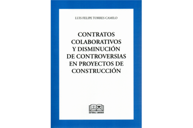 CONTRATOS COLABORATIVOS Y DISMINUCIÓN DE CONTROVERSIAS EN PROYECTOS DE CONSTRUCCIÓN