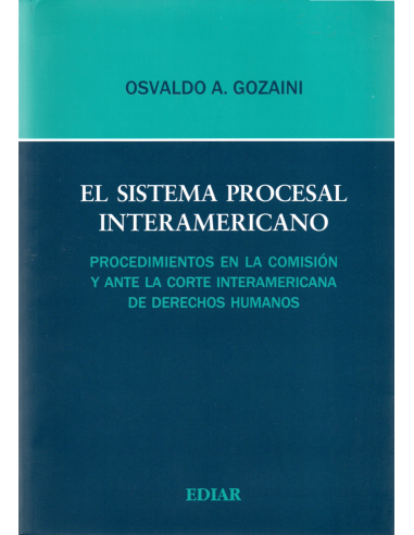 EL SISTEMA PROCESAL INTERAMERICANO - PROCEDIMIENTOS EN LA COMISIÓN Y ANTE LA CORTE INTERAMERICANA DE DERECHOS HUMANOS