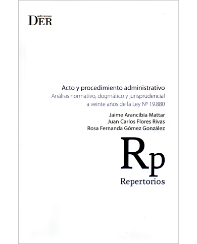 ACTO Y PROCEDIMIENTO ADMINISTRATIVO - ANÁLISIS NORMATIVO, DOGMÁTICO Y JURISPRUDENCIAL