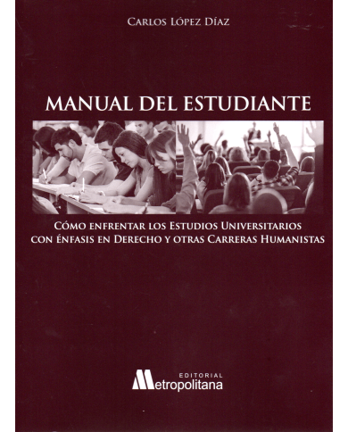 MANUAL DEL ESTUDIANTE - CÓMO ENFRENTAR LOS ESTUDIOS UNIVERSITARIOS CON ÉNFASIS EN DERECHO Y OTRAS CARRERAS HUMANISTAS