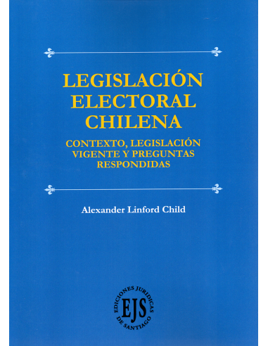 LEGISLACIÓN ELECTORAL CHILENA - CONTEXTO, LEGISLACIÓN VIGENTE Y PREGUNTAS RESPONDIDAS