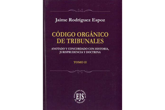 CÓDIGO ORGÁNICO DE TRIBUNALES - ANOTADO Y CONCORDADO CON HISTORIA, JURISPRUDENCIA Y DOCTRINA