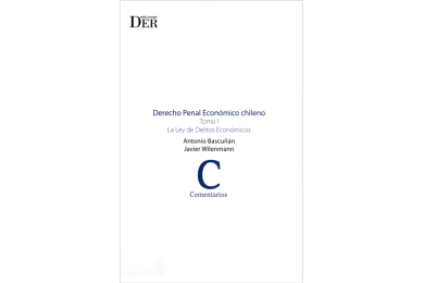 DERECHO PENAL ECONÓMICO CHILENO - TOMO I - LA LEY DE DELITOS ECONÓMICOS