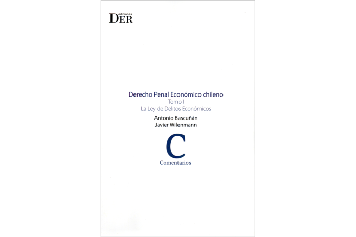 DERECHO PENAL ECONÓMICO CHILENO - TOMO I - LA LEY DE DELITOS ECONÓMICOS