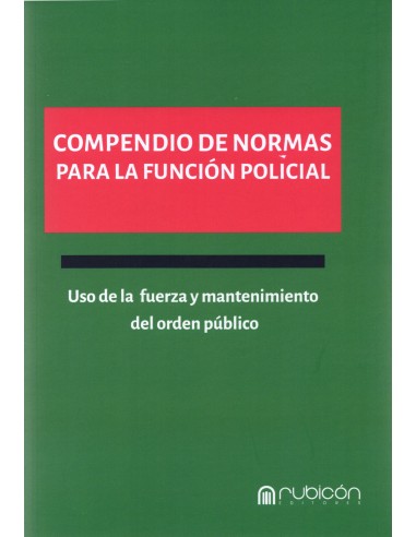 COMPENDIO DE NORMAS PARA LA FUNCIÓN POLICIAL - USO DE LA FUERZA Y MANTENIMIENTO DEL ORDEN PÚBLICO