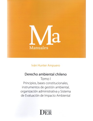 DERECHO AMBIENTAL CHILENO - TOMO I - PRINCIPIOS, BASES CONSTITUCIONALES, INSTRUMENTOS DE GESTIÓN AMBIENTAL, ORGANIZACIÓN...