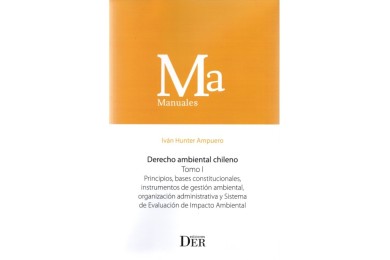 DERECHO AMBIENTAL CHILENO - TOMO I - PRINCIPIOS, BASES CONSTITUCIONALES, INSTRUMENTOS DE GESTIÓN AMBIENTAL, ORGANIZACIÓN...
