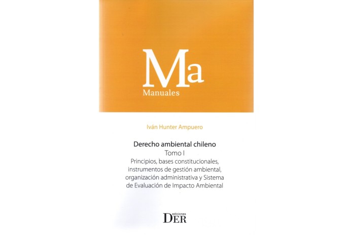 DERECHO AMBIENTAL CHILENO - TOMO I - PRINCIPIOS, BASES CONSTITUCIONALES, INSTRUMENTOS DE GESTIÓN AMBIENTAL, ORGANIZACIÓN...