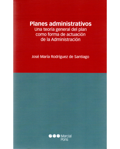 PLANES ADMINISTRATIVOS - UNA TEORÍA GENERAL DEL PLAN COMO FORMA DE ACTUACIÓN DE LA ADMINISTRACIÓN