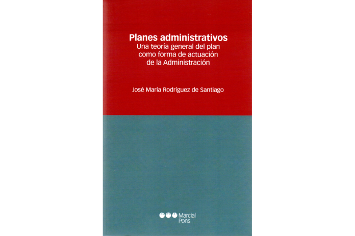 PLANES ADMINISTRATIVOS - UNA TEORÍA GENERAL DEL PLAN COMO FORMA DE ACTUACIÓN DE LA ADMINISTRACIÓN