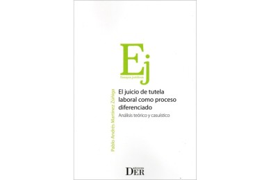 EL JUICIO DE TUTELA LABORAL COMO PROCESO DIFERENCIADO - ANÁLISIS TEÓRICO Y CASUÍSTICO