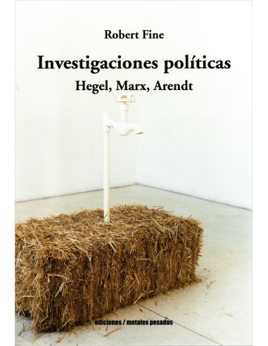 INVESTIGACIONES POLÍTICAS - HEGEL, MARX, ARENDT