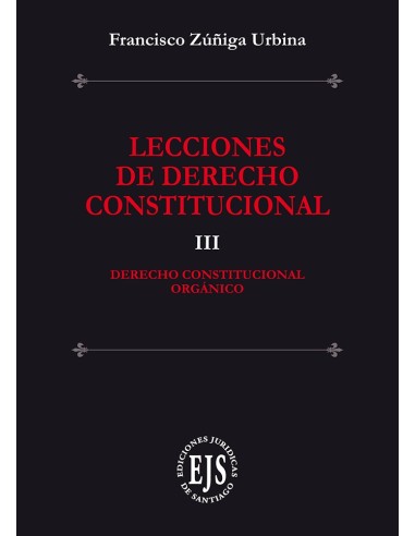 LECCIONES DE DERECHO CONSTITUCIONAL III - DERECHO CONSTITUCIONAL ORGÁNICO